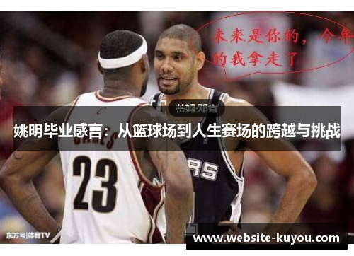 姚明毕业感言:从篮球场到人生赛场的跨越与挑战 姚明毕业感言:从篮球场到人生赛场的跨越与挑战