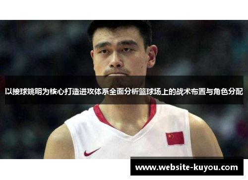 以接球姚明为核心打造进攻体系全面分析篮球场上的战术布置与角色分配