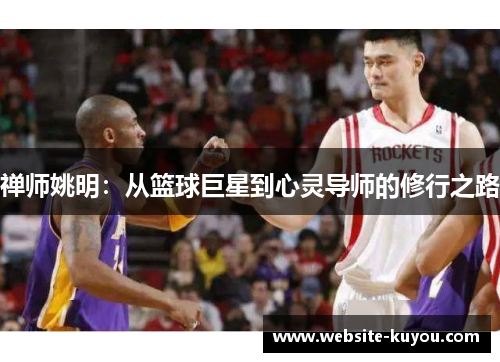 禅师姚明：从篮球巨星到心灵导师的修行之路