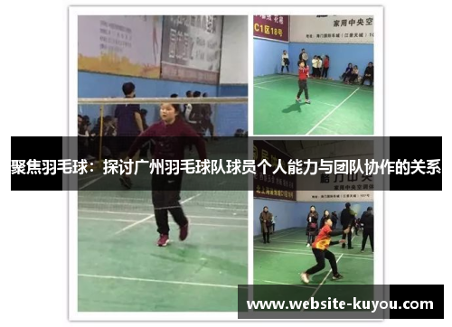 聚焦羽毛球：探讨广州羽毛球队球员个人能力与团队协作的关系