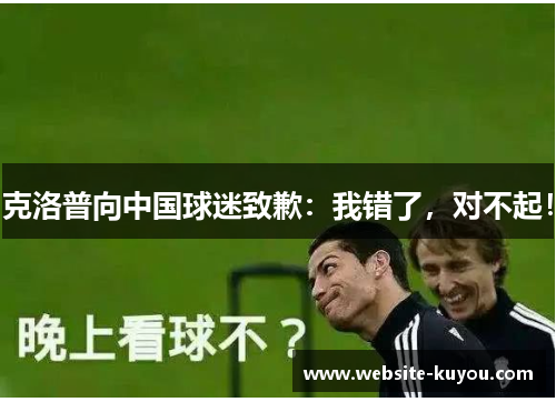 克洛普向中国球迷致歉：我错了，对不起！