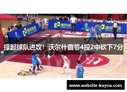 撑起球队进攻！沃尔什首节4投2中砍下7分