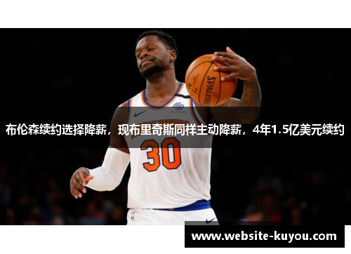 布伦森续约选择降薪，现布里奇斯同样主动降薪，4年1.5亿美元续约