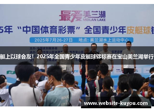 艇上以球会友!2025年全国青少年皮艇球锦标赛在宝山美兰湖举行 艇上以球会友!2025年全国青少年皮艇球锦标赛在宝山美兰湖举行