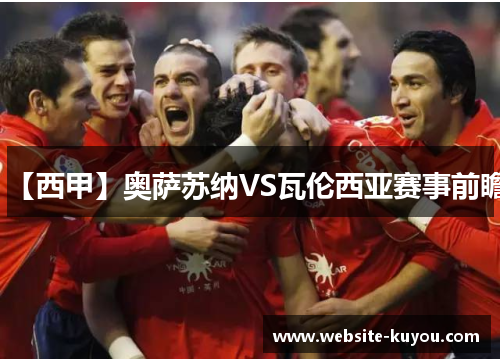 【西甲】奥萨苏纳VS瓦伦西亚赛事前瞻 【西甲】奥萨苏纳VS瓦伦西亚赛事前瞻